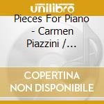 Pieces For Piano - Carmen Piazzini / Various cd musicale di Pieces For Piano