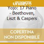 Yojo: 17 Piano - Beethoven, Liszt & Caspers cd musicale di Beethoven/Liszt/Caspers