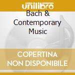 Bach & Contemporary Music cd musicale di Bach, J.s.