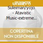 Suleiman/yojo - Atavistic Music-extreme.. cd