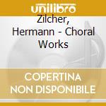 Zilcher, Hermann - Choral Works cd musicale di Zilcher, Hermann