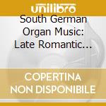 South German Organ Music: Late Romantic Period cd musicale di Weinberger, Gerhard/Various Composers