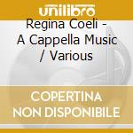 Regina Coeli - A Cappella Music / Various cd