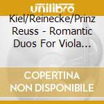 Kiel/Reinecke/Prinz Reuss - Romantic Duos For Viola & Piano - Anna Kreetta Gribajcevic cd musicale di Kiel/Reinecke/Prinz Reuss