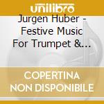 Jurgen Huber - Festive Music For Trumpet & Organ cd musicale di Jurgen Huber