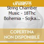String Chamber Music - 18Thc Bohemia - Sojka Quartet / Various cd musicale di String Chamber Music