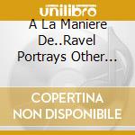 A La Maniere De..Ravel Portrays Other Composers-Anne Riegler / Various cd musicale