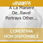 A La Maniere De..Ravel Portrays Other Composers-Anne Riegler / Various cd