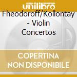 Fheodoroff/Kollontay - Violin Concertos cd musicale di Fheodoroff/Kollontay