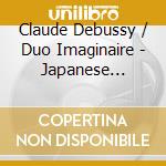 Claude Debussy / Duo Imaginaire - Japanese Echoes cd musicale di Debussy / Duo Imaginaire