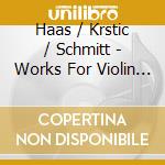 Haas / Krstic / Schmitt - Works For Violin & Organ cd