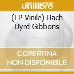 (LP Vinile) Bach Byrd Gibbons vinile