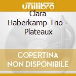 Clara Haberkamp Trio - Plateaux cd
