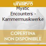 Mystic Encounters - Kammermusikwerke cd