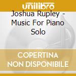 Joshua Rupley - Music For Piano Solo cd