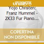 Yojo Christen: Franz Hummel - 2X33 Fur Piano (2 Cd) cd