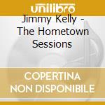 Jimmy Kelly - The Hometown Sessions cd musicale di Kelly, Jimmy