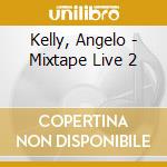 Kelly, Angelo - Mixtape Live 2 cd musicale di Kelly, Angelo