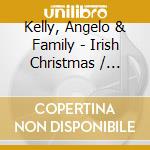 Kelly, Angelo & Family - Irish Christmas / Premium (2 Cd) cd musicale di Kelly, Angelo & Family