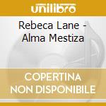 Rebeca Lane - Alma Mestiza cd musicale di Lane, Rebeca