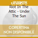 Riot In The Attic - Under The Sun cd