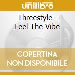 Threestyle - Feel The Vibe cd musicale di Threestyle