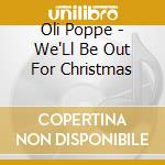 Oli Poppe - We'Ll Be Out For Christmas cd musicale di Oli Poppe