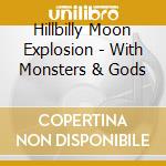 Hillbilly Moon Explosion - With Monsters & Gods cd musicale di Hillbilly Moon Explosion
