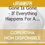 Gone Is Gone - If Everything Happens For A Re cd
