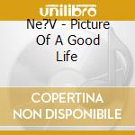 Ne?V - Picture Of A Good Life cd