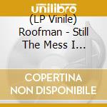 (LP Vinile) Roofman - Still The Mess I Was vinile