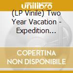 (LP Vinile) Two Year Vacation - Expedition Nowhere vinile