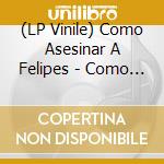 (LP Vinile) Como Asesinar A Felipes - Como Asesinar A Felipes vinile