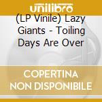 (LP Vinile) Lazy Giants - Toiling Days Are Over vinile
