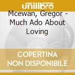 Mcewan, Gregor - Much Ado About Loving