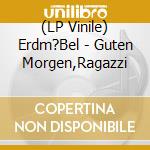 (LP Vinile) Erdm?Bel - Guten Morgen,Ragazzi vinile