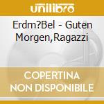 Erdm?Bel - Guten Morgen,Ragazzi cd