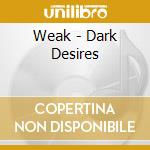 Weak - Dark Desires cd musicale di Weak