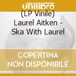 (LP Vinile) Laurel Aitken - Ska With Laurel lp vinile
