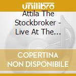 Attila The Stockbroker - Live At The Greys cd musicale di Attila The Stockbroker