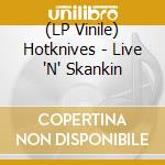 (LP Vinile) Hotknives - Live 'N' Skankin lp vinile di Hotknives