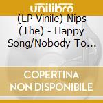 (LP Vinile) Nips (The) - Happy Song/Nobody To Love (7') vinile