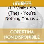 (LP Vinile) Fits (The) - You're Nothing You're Nowhere lp vinile di Fits, The