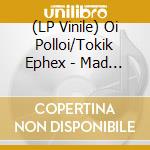 (LP Vinile) Oi Polloi/Tokik Ephex - Mad As Fuck vinile