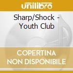 Sharp/Shock - Youth Club cd