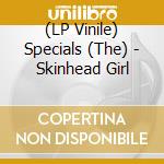 (LP Vinile) Specials (The) - Skinhead Girl lp vinile di Specials (The)