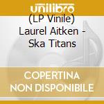 (LP Vinile) Laurel Aitken - Ska Titans vinile