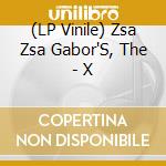 (LP Vinile) Zsa Zsa Gabor'S, The - X lp vinile