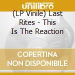 (LP Vinile) Last Rites - This Is The Reaction lp vinile