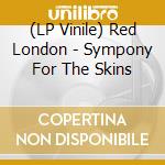 (LP Vinile) Red London - Sympony For The Skins vinile